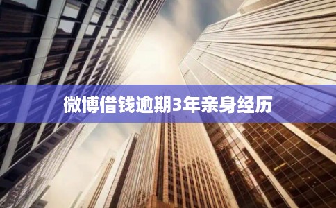 微博借钱逾期3年亲身经历