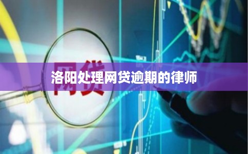 洛阳处理网贷逾期的律师