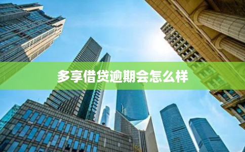多享借贷逾期会怎么样