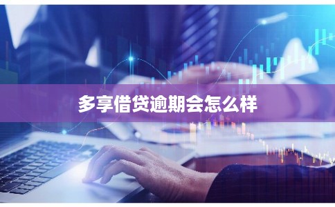 多享借贷逾期会怎么样