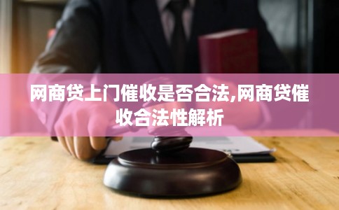 网商贷上门催收是否合法,网商贷催收合法性解析