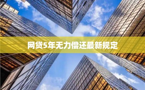 网贷5年无力偿还最新规定