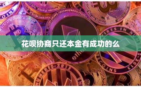 花呗协商只还本金有成功的么