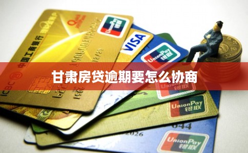 甘肃房贷逾期要怎么协商