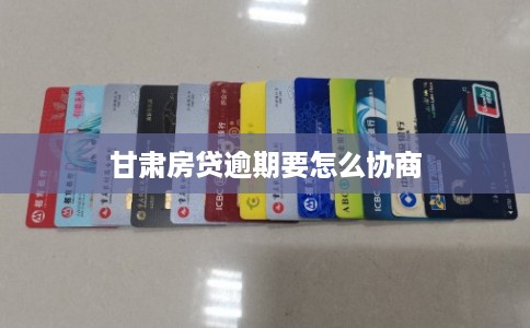 甘肃房贷逾期要怎么协商
