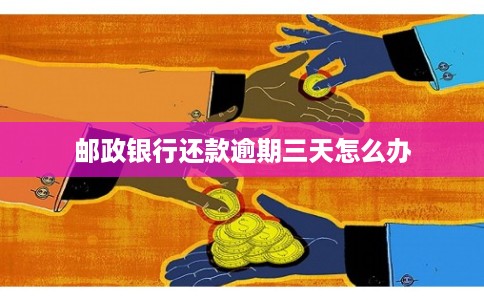 邮政银行还款逾期三天怎么办
