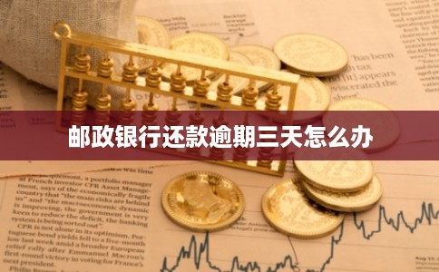 邮政银行还款逾期三天怎么办