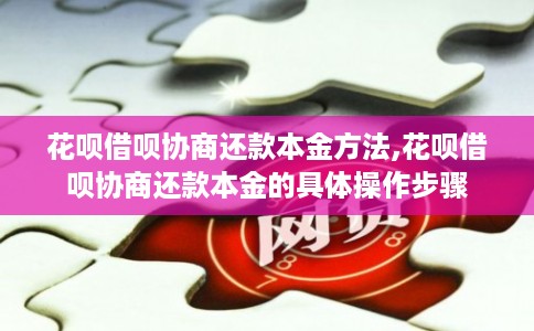 花呗借呗协商还款本金方法,花呗借呗协商还款本金的具体操作步骤