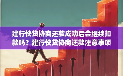 建行快贷协商还款成功后会继续扣款吗？建行快贷协商还款注意事项