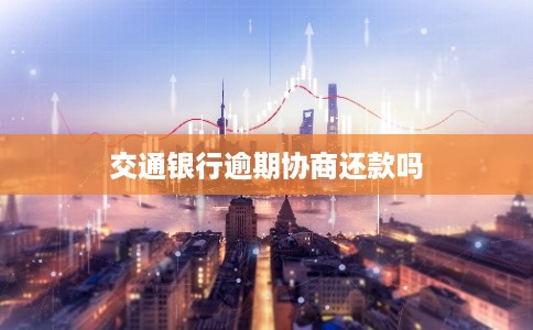 交通银行逾期协商还款吗