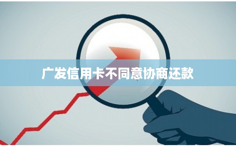 广发信用卡不同意协商还款
