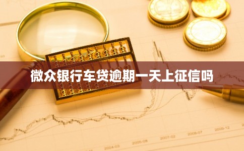 微众银行车贷逾期一天上征信吗