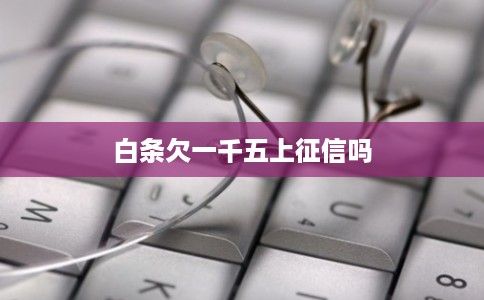 白条欠一千五上征信吗