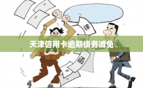 天津信用卡逾期债务减免