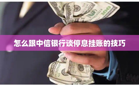 怎么跟中信银行谈停息挂账的技巧