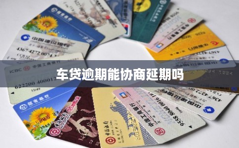 车贷逾期能协商延期吗