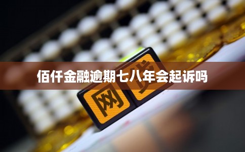佰仟金融逾期七八年会起诉吗