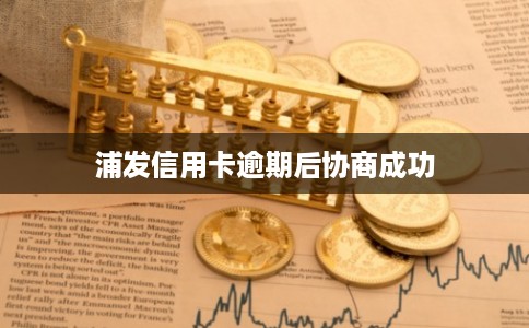 浦发信用卡逾期后协商成功