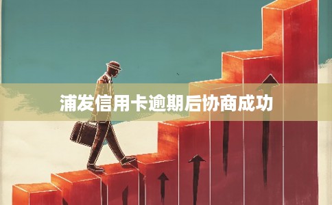 浦发信用卡逾期后协商成功