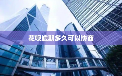 花呗逾期多久可以协商