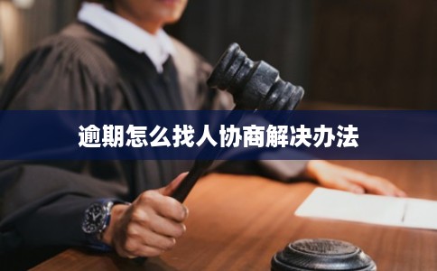 逾期怎么找人协商解决办法
