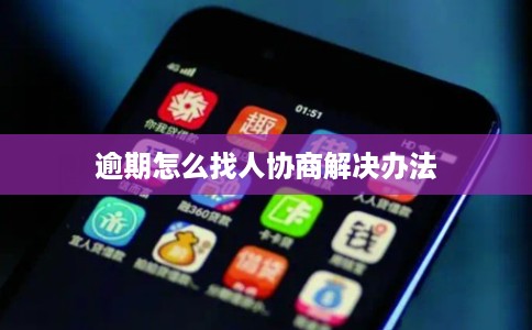 逾期怎么找人协商解决办法