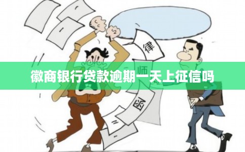 徽商银行贷款逾期一天上征信吗