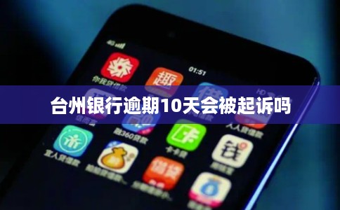 台州银行逾期10天会被起诉吗