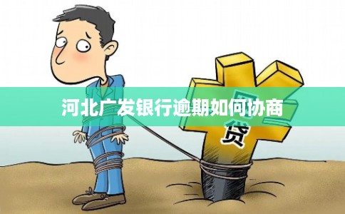 河北广发银行逾期如何协商