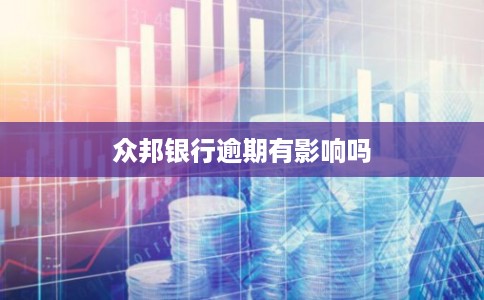 众邦银行逾期有影响吗