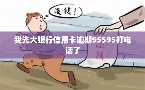 我光大银行信用卡逾期95595打电话了