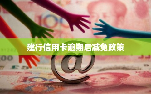 建行信用卡逾期后减免政策