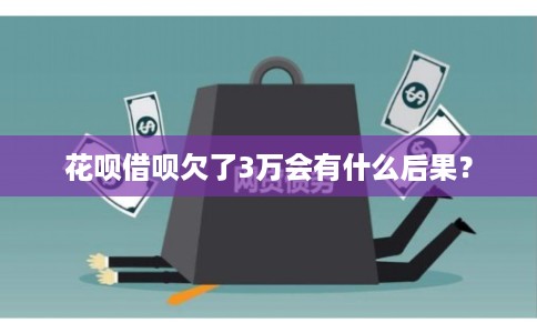 花呗借呗欠了3万会有什么后果？