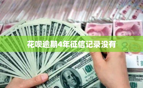 花呗逾期4年征信记录没有