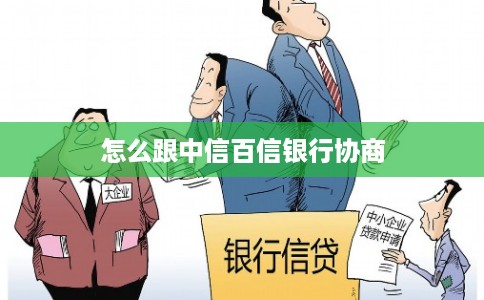 怎么跟中信百信银行协商