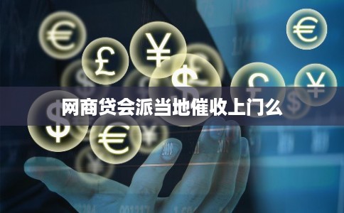 网商贷会派当地催收上门么