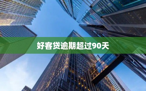 好客贷逾期超过90天