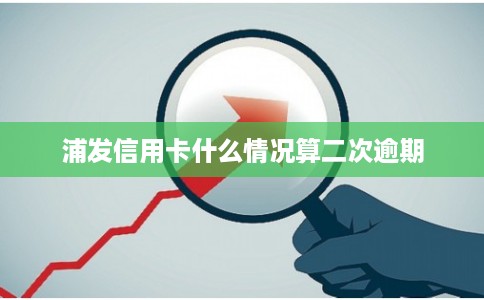 浦发信用卡什么情况算二次逾期