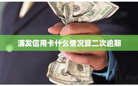 浦发信用卡什么情况算二次逾期