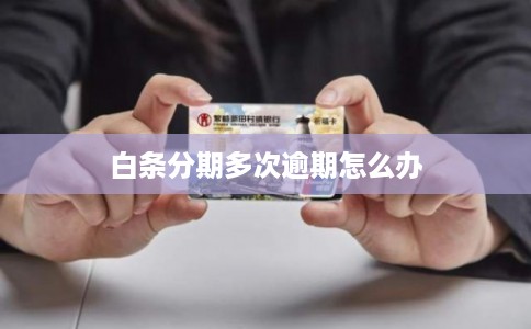 白条分期多次逾期怎么办