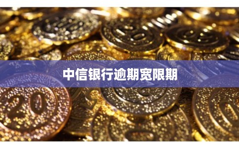 中信银行逾期宽限期