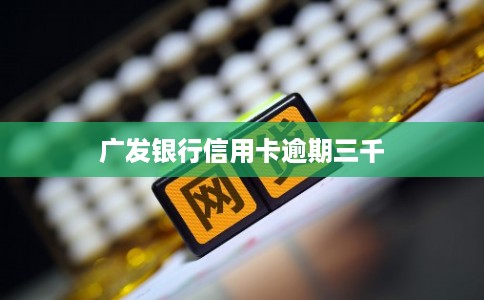 广发银行信用卡逾期三千