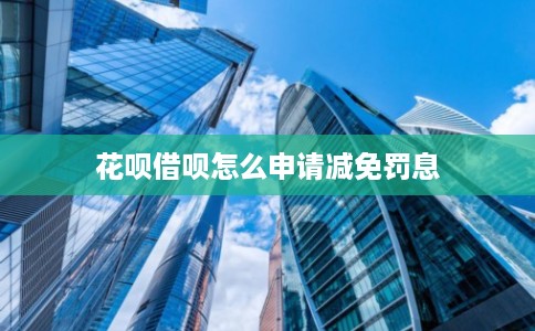 花呗借呗怎么申请减免罚息
