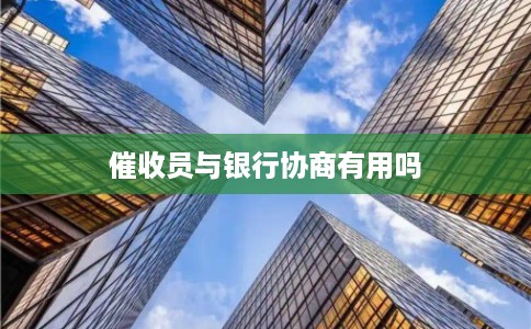 催收员与银行协商有用吗