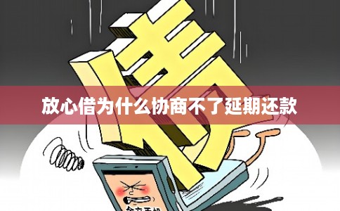放心借为什么协商不了延期还款