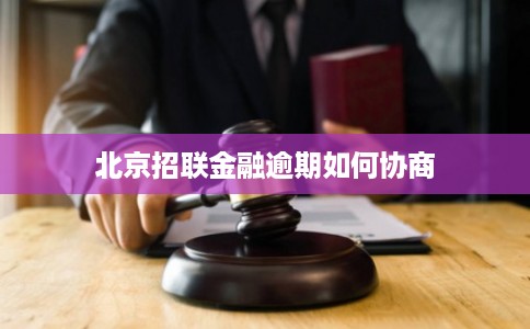 北京招联金融逾期如何协商