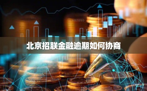 北京招联金融逾期如何协商