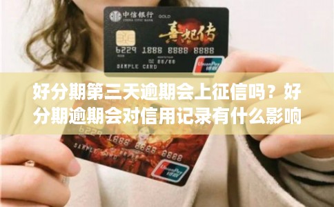 好分期第三天逾期会上征信吗？好分期逾期会对信用记录有什么影响？