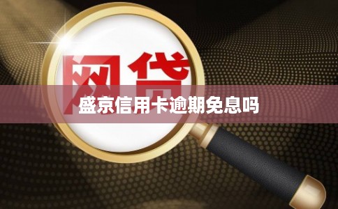 盛京信用卡逾期免息吗