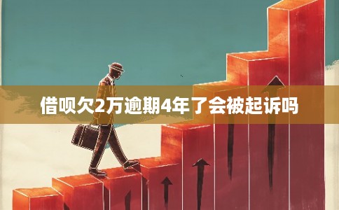 借呗欠2万逾期4年了会被起诉吗